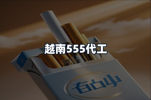 越南555代工